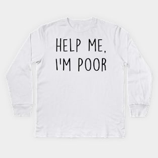 Help me, I'm poor - funny Kids Long Sleeve T-Shirt